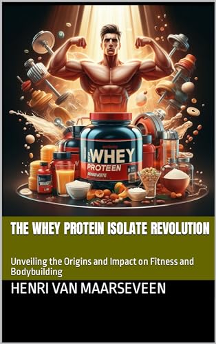 The Whey Protein Isolate Revolution : Unveiling the Origins and Impact on Fitness and Bodybuilding (English Edition)