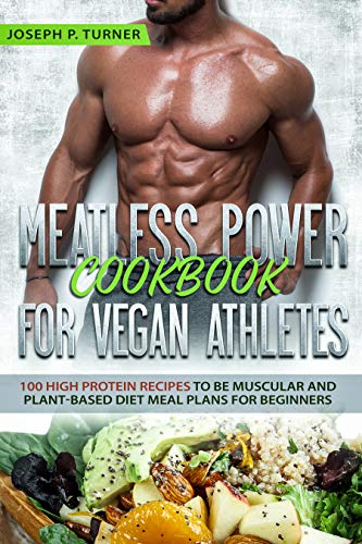 Meatless Power Cookbook For Vegan Athletes: 100 High Protein Recipes to be Muscular and Plant-Based Diet Meal Plans for Beginners (with pictures) (English Edition)