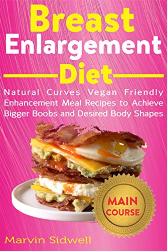 Breast Enlargement Diet: Natural Curves Vegan Friendly Enhancement Meal Recipes to Achieve Bigger Boobs and Desired Body Shapes (English Edition)