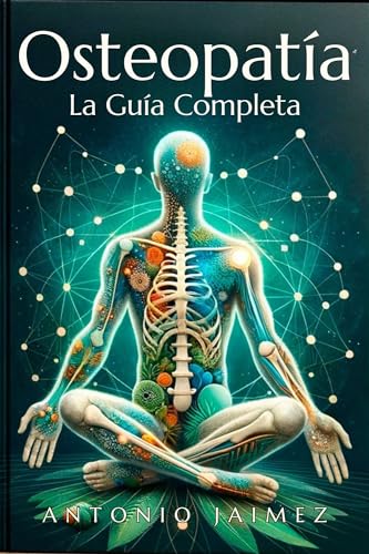 Osteopatía, la Guía Completa: Un Camino hacia la Armonía Física (guia muscular, cefalea tensional, suelo pélvico, osteopatia estructural, dolor de espalda nº 1)