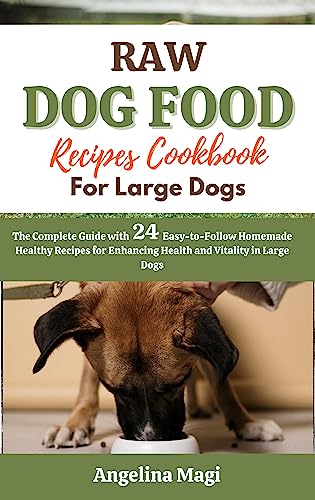 Raw Dog Food Recipes Cookbook for Large Dogs: The Complete Guide with 24 Easy-to-Follow Homemade Healthy Recipes for Enhancing Health and Vitality in Large Dogs (English Edition)