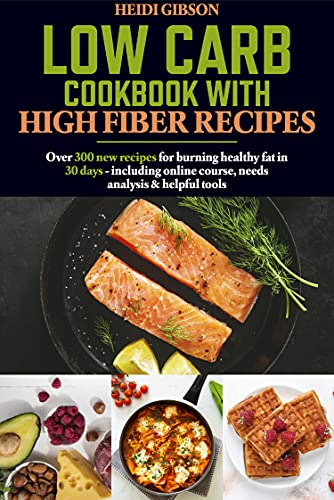 Low carb cookbook with high fiber recipes:: Over 300 new recipes for burning healthy fat in 30 days - including online course, needs analysis & helpful tools (English Edition)