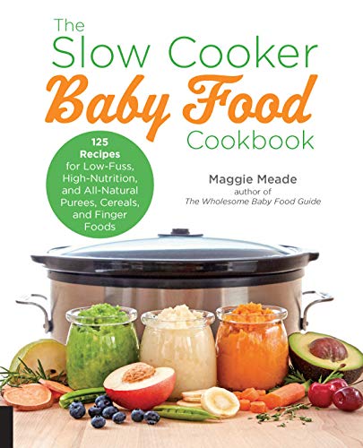The Slow Cooker Baby Food Cookbook: 125 Recipes for Low-Fuss, High-Nutrition, and All-Natural Purees, Cereals, and Finger Foods (English Edition)