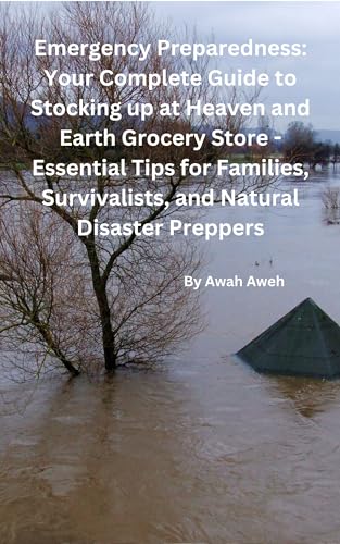 Emergency Preparedness: Your Complete Guide to Stocking up at Heaven and Earth Grocery Store - Essential Tips for Families, Survivalists, and Natural Disaster Preppers (English Edition)