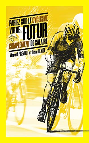 Pariez sur le cyclisme, votre futur complément de salaire (Comment obtenir votre futur complément de salaire ?) (French Edition)