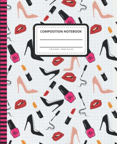 Girly Composition Notebook Wide Ruled: 7.5 x 9.25 Blank Paper / 108 Pages / Stationery Gift for Note Taking - Writing - Doodles / Fashion Makeup Nail Polish Pumps Art Pattern Theme Cover