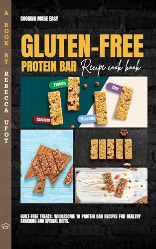 GLUTEN-FREE PROTEIN BAR RECIPES COOKBOOK: Guilt-free treats: Wholesome 10 Protein Bar Recipes for Healthy Snacking and Special Diets. (English Edition)