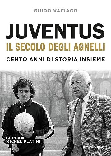 Juventus, il secolo degli Agnelli. Cento anni di storia insieme