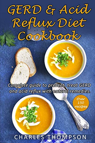 GERD and Acid Reflux Diet Cookbook: (2 Book in 1) Complete guide to prevent, treat GERD and acid reflux with natural remedies. More than 150 delicious quick and easy low-acid recipes.
