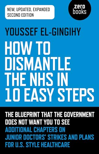 How to Dismantle the NHS in 10 Easy Steps (second edition): The blueprint that the government does not want you to see
