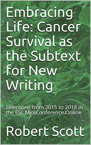 Embracing Life: Cancer Survival as the Subtext for New Writing: Selections from 2015 to 2018 in the ESL MiniConference Online (English Edition)