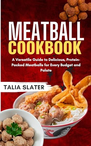 MEATBALL COOKBOOK : A Versatile Guide to Delicious, Protein-Packed Meatballs for Every Budget and Palate (English Edition)