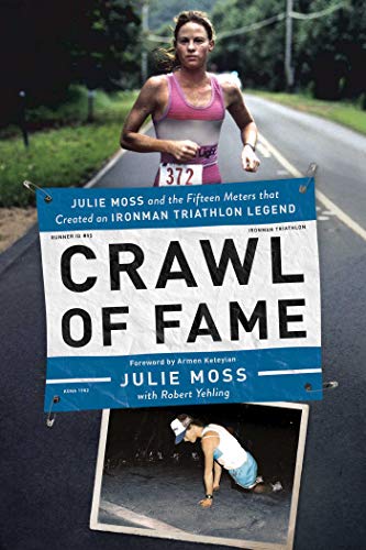 Crawl of Fame: Julie Moss and the Fifteen Feet that Created an Ironman Triathlon Legend (English Edition)