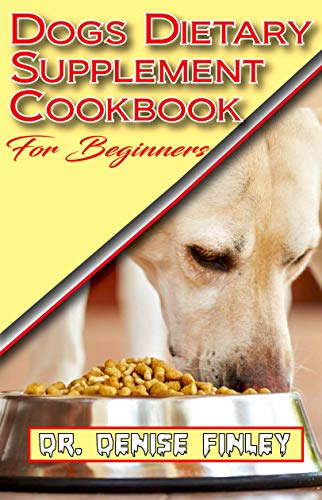 Dogs Dietary Supplement Cookbook for Beginners: A list of Homemade Supplement recipes for your dogs to stay healthy! (English Edition)