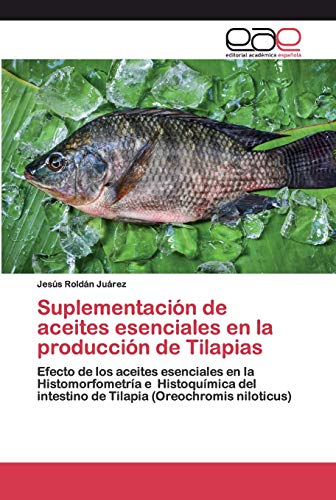 Suplementación de aceites esenciales en la producción de Tilapias: Efecto de los aceites esenciales en la Histomorfometría e Histoquímica del intestino de Tilapia (Oreochromis niloticus)