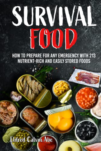 Survival Foods: How to Prepare for any Emergency With 213 Nutrient- Rich and Easily Stored Foods