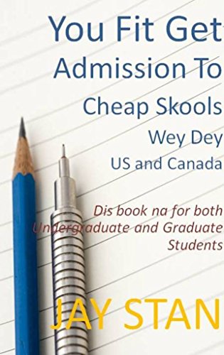 You Fit Get Admission To Cheap Skools Wey Dey USA and CANADA: For Both Undergraduate and Graduate Students (English Edition)